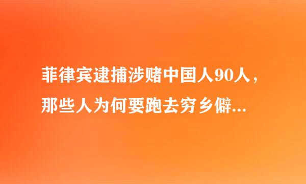 菲律宾逮捕涉赌中国人90人，那些人为何要跑去穷乡僻壤开赌场？