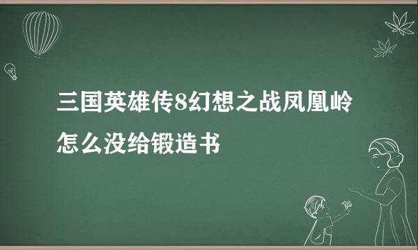 三国英雄传8幻想之战凤凰岭怎么没给锻造书