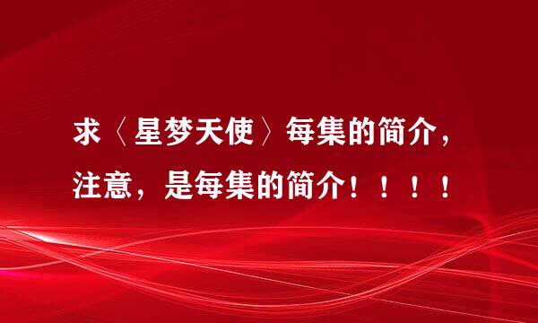 求〈星梦天使〉每集的简介，注意，是每集的简介！！！！