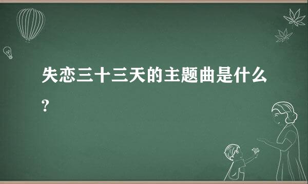 失恋三十三天的主题曲是什么?