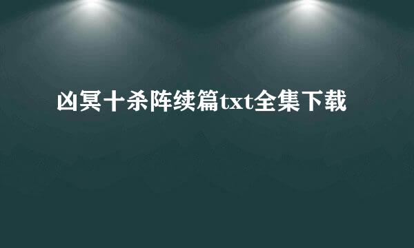 凶冥十杀阵续篇txt全集下载