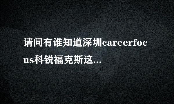 请问有谁知道深圳careerfocus科锐福克斯这间公司怎么样？