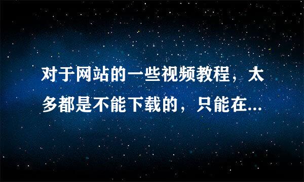 对于网站的一些视频教程，太多都是不能下载的，只能在线观看，那我们可以通过什么