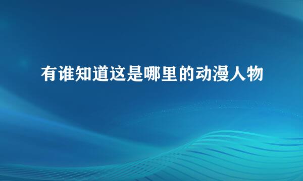 有谁知道这是哪里的动漫人物