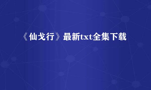 《仙戈行》最新txt全集下载