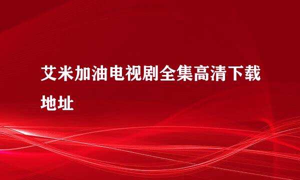 艾米加油电视剧全集高清下载地址