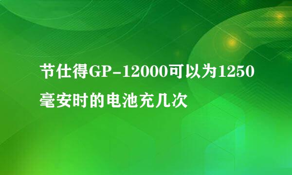 节仕得GP-12000可以为1250毫安时的电池充几次