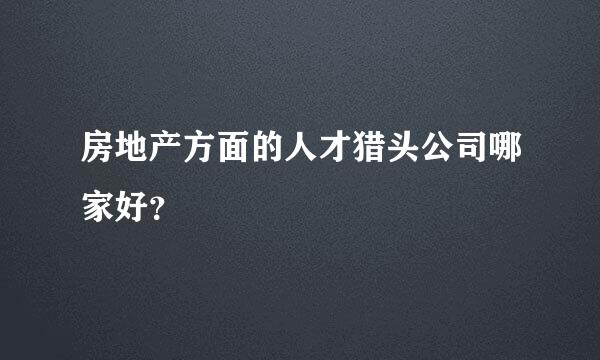 房地产方面的人才猎头公司哪家好？