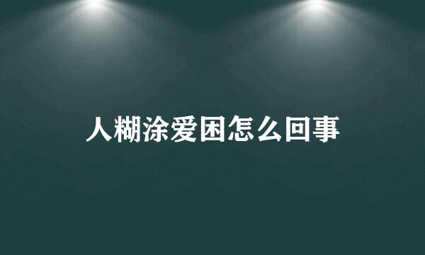 人糊涂爱困怎么回事