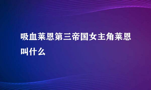 吸血莱恩第三帝国女主角莱恩叫什么