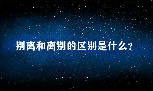 别离和离别的区别是什么？