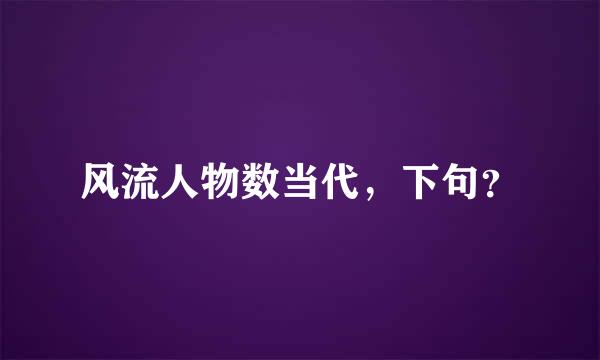 风流人物数当代，下句？