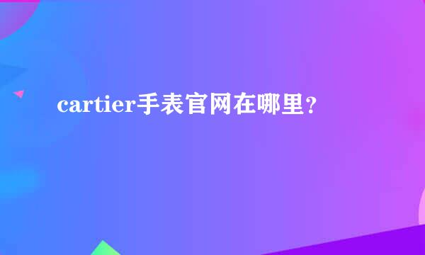 cartier手表官网在哪里？