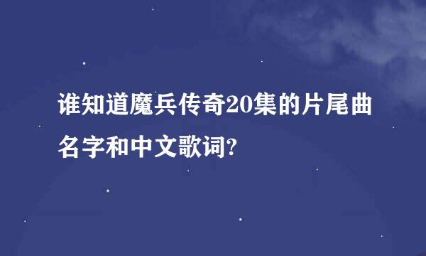 谁知道魔兵传奇20集的片尾曲名字和中文歌词?