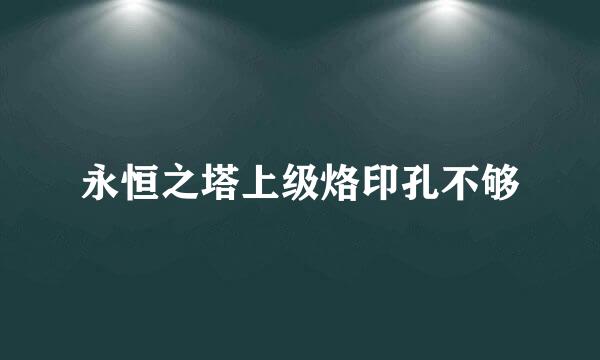 永恒之塔上级烙印孔不够