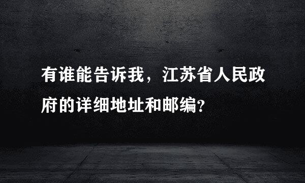 有谁能告诉我，江苏省人民政府的详细地址和邮编？