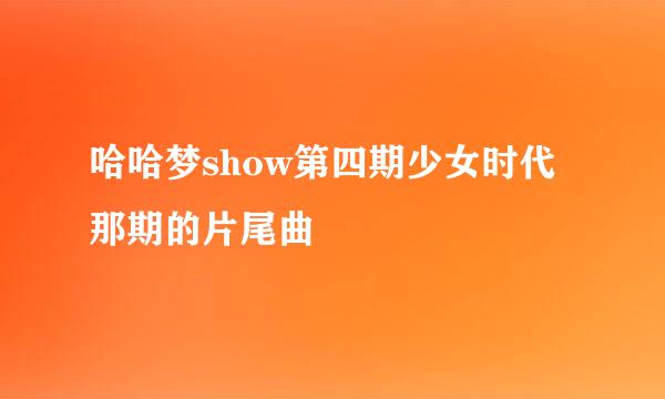 哈哈梦show第四期少女时代那期的片尾曲