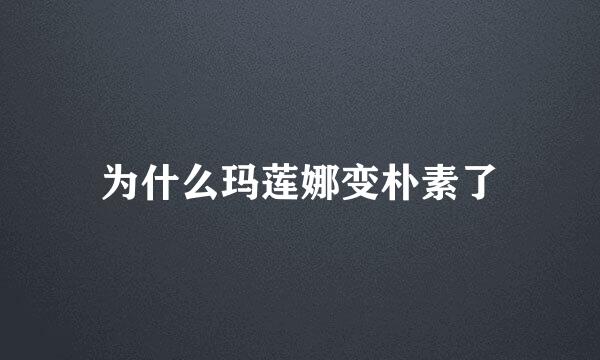 为什么玛莲娜变朴素了