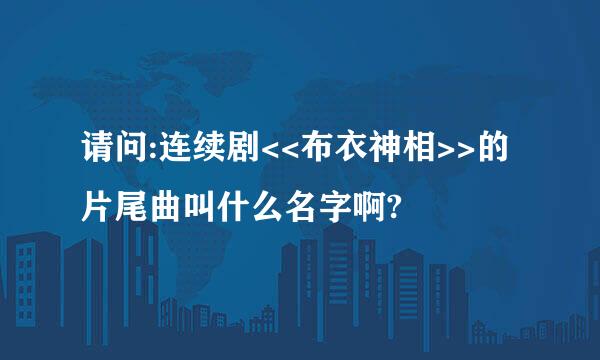 请问:连续剧<<布衣神相>>的片尾曲叫什么名字啊?