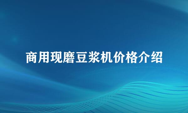 商用现磨豆浆机价格介绍