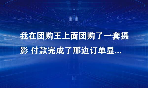 我在团购王上面团购了一套摄影 付款完成了那边订单显示未付款怎么办 是不是骗局