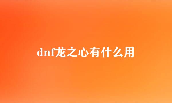 dnf龙之心有什么用