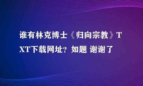 谁有林克博士《归向宗教》TXT下载网址？如题 谢谢了