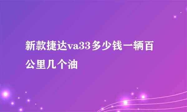 新款捷达va33多少钱一辆百公里几个油