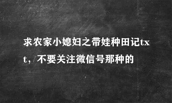 求农家小媳妇之带娃种田记txt，不要关注微信号那种的