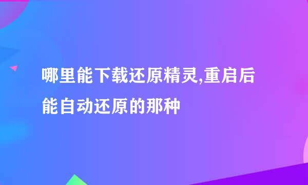 哪里能下载还原精灵,重启后能自动还原的那种