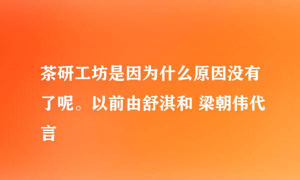 茶研工坊是因为什么原因没有了呢。以前由舒淇和 梁朝伟代言