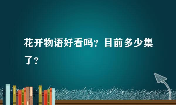 花开物语好看吗？目前多少集了？