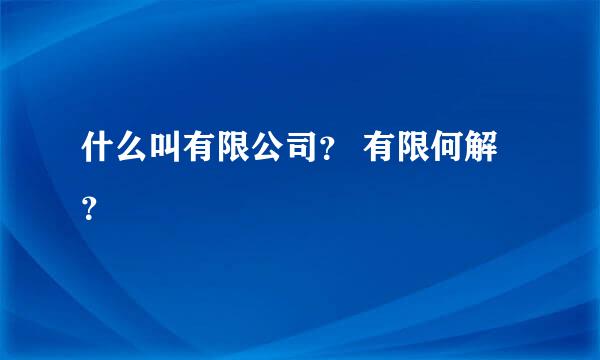 什么叫有限公司？ 有限何解？