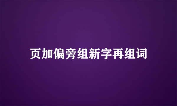 页加偏旁组新字再组词