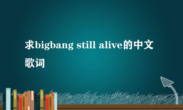 求bigbang still alive的中文歌词