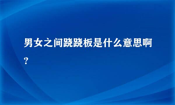 男女之间跷跷板是什么意思啊？