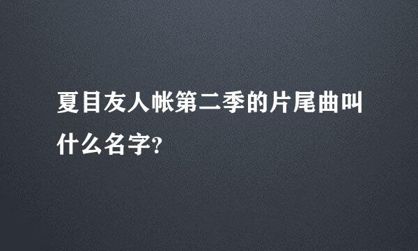 夏目友人帐第二季的片尾曲叫什么名字？