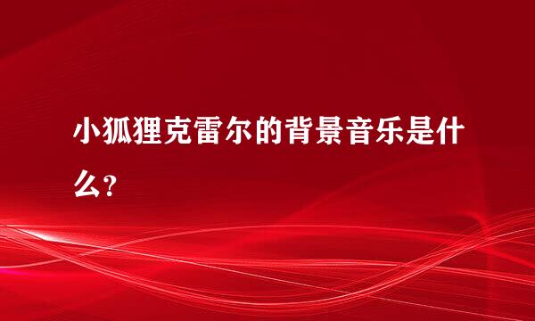 小狐狸克雷尔的背景音乐是什么？