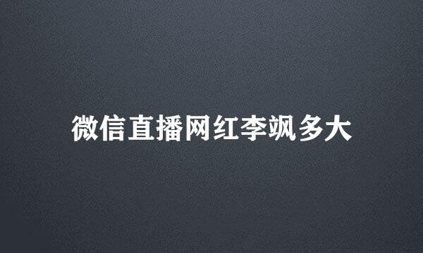 微信直播网红李飒多大