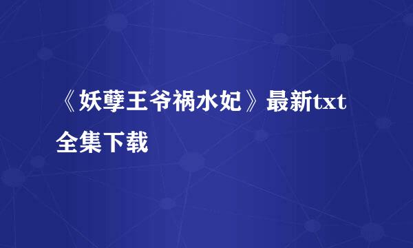 《妖孽王爷祸水妃》最新txt全集下载