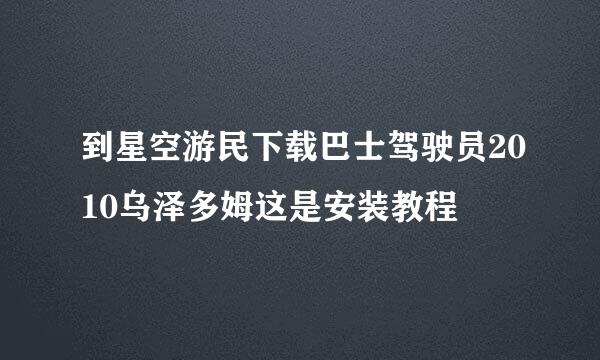 到星空游民下载巴士驾驶员2010乌泽多姆这是安装教程