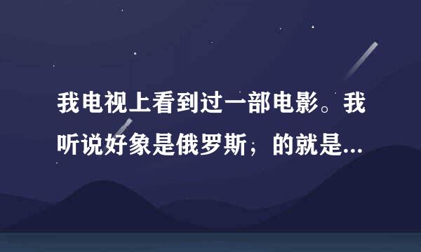 我电视上看到过一部电影。我听说好象是俄罗斯，的就是从上面跳到下面那个是什么电影啊？？