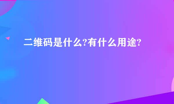 二维码是什么?有什么用途?