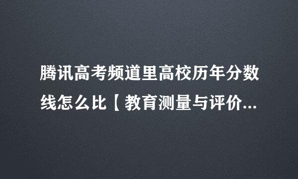 腾讯高考频道里高校历年分数线怎么比【教育测量与评价】书上的分数线高呀???