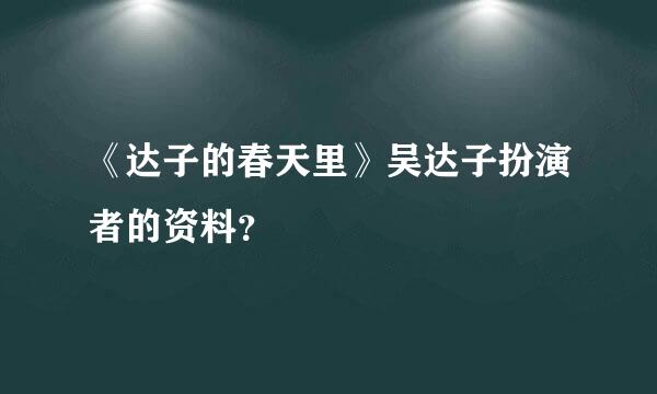 《达子的春天里》吴达子扮演者的资料？