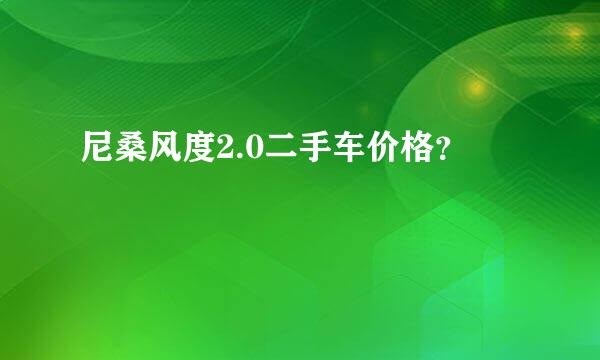 尼桑风度2.0二手车价格？