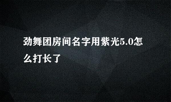 劲舞团房间名字用紫光5.0怎么打长了