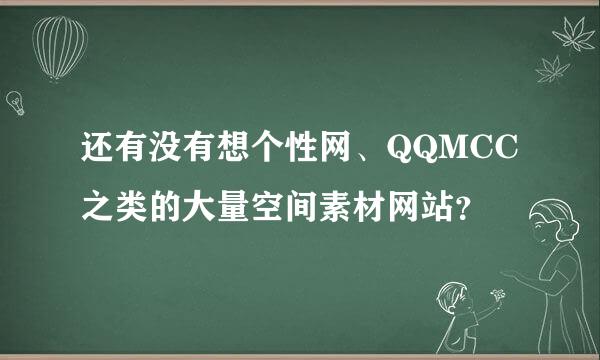 还有没有想个性网、QQMCC 之类的大量空间素材网站？