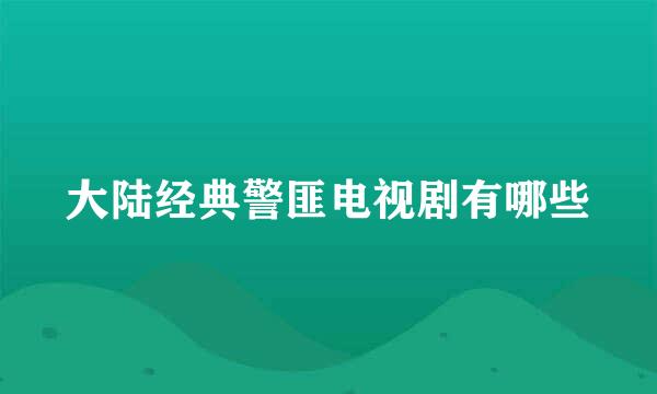 大陆经典警匪电视剧有哪些