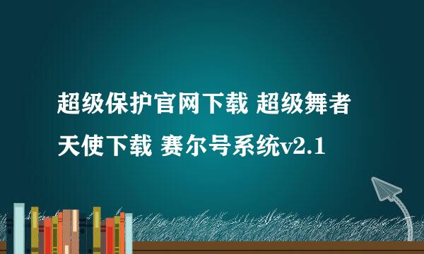 超级保护官网下载 超级舞者天使下载 赛尔号系统v2.1